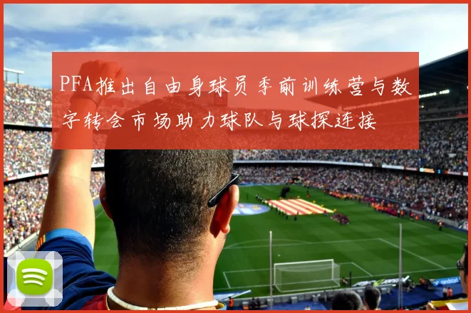 PFA推出自由身球员季前训练营与数字转会市场助力球队与球探连接